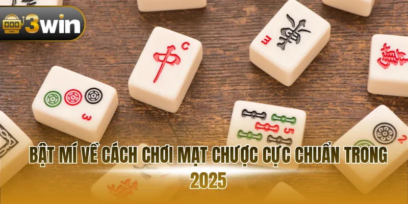 Bật mí về cách chơi mạt chược cực chuẩn trong 2025