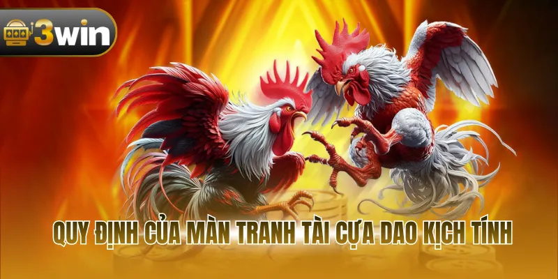 Quy định của màn tranh tài cựa dao kịch tính