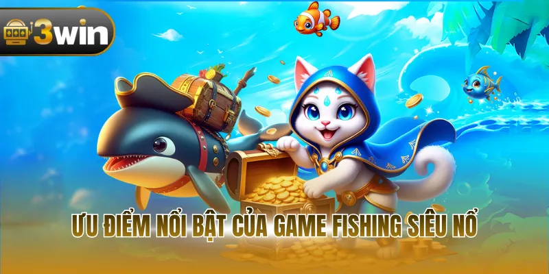 Ưu điểm nổi bật của game fishing Siêu Nổ